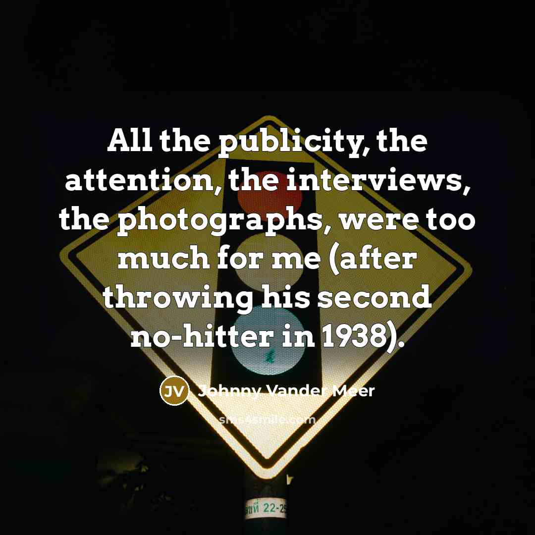 “All the publicity, the attention, the interviews, the photographs, were…” quote by Johnny Vander Meer