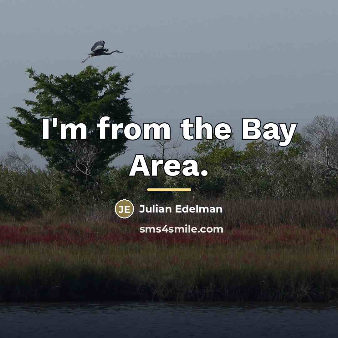 “I'm from the Bay Area.…” quote by Julian Edelman