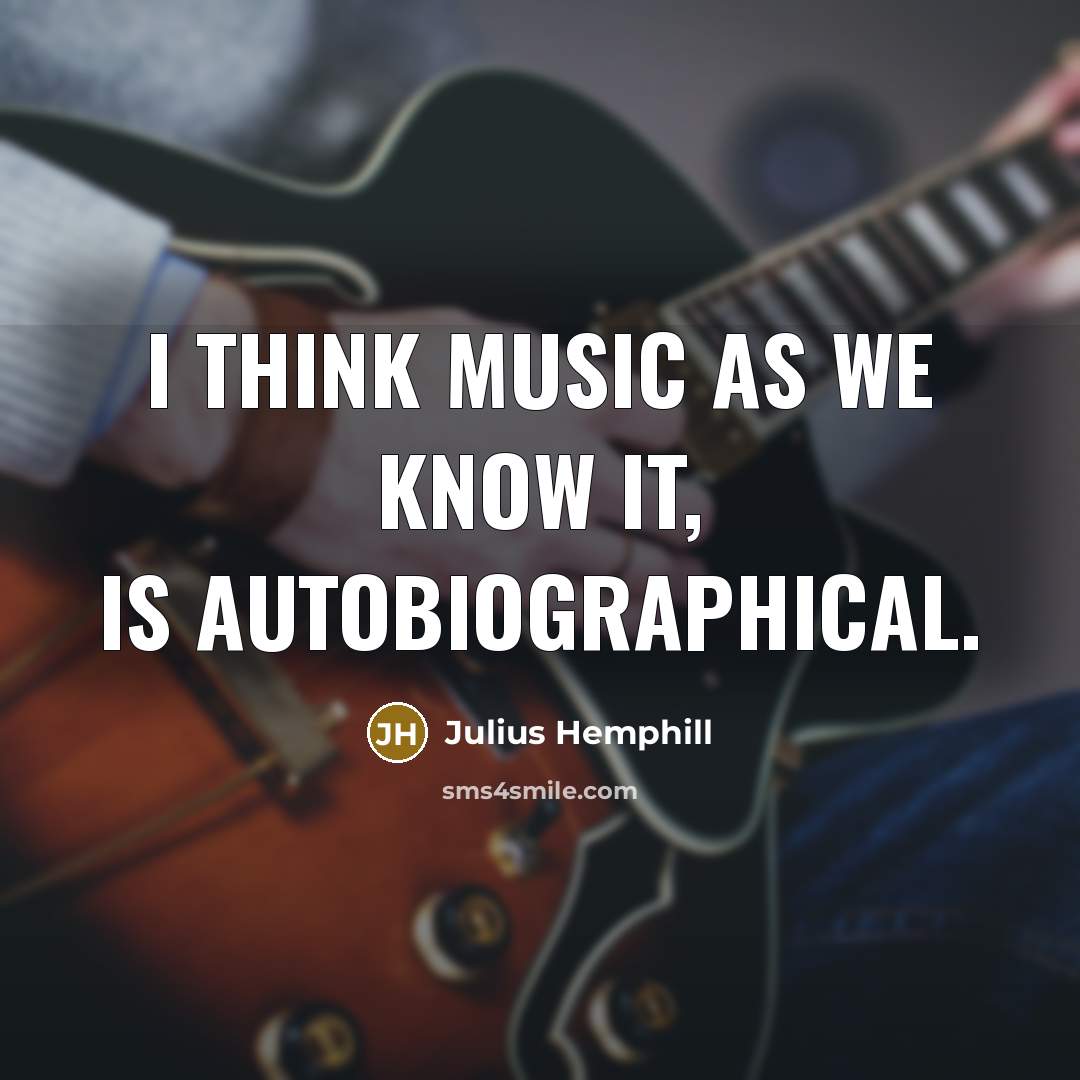 “I think music as we know it, is autobiographical.” quote by Julius Hemphill