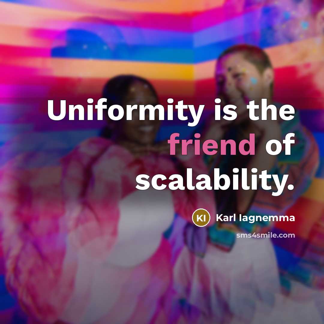 “Uniformity is the friend of scalability.…” quote by Karl Iagnemma