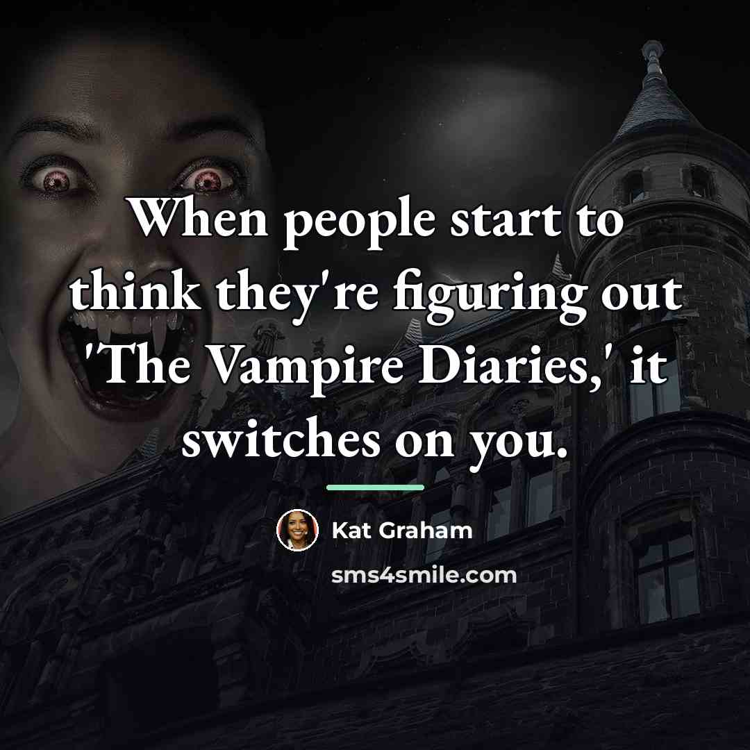 “When people start to think they're figuring out 'The Vampire…” quote by Kat Graham