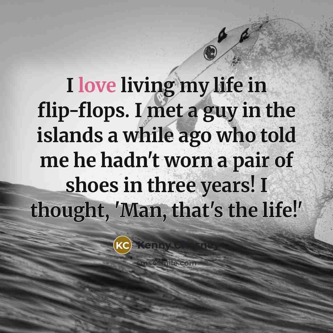 “I love living my life in flip-flops. I met a…” quote by Kenny Chesney