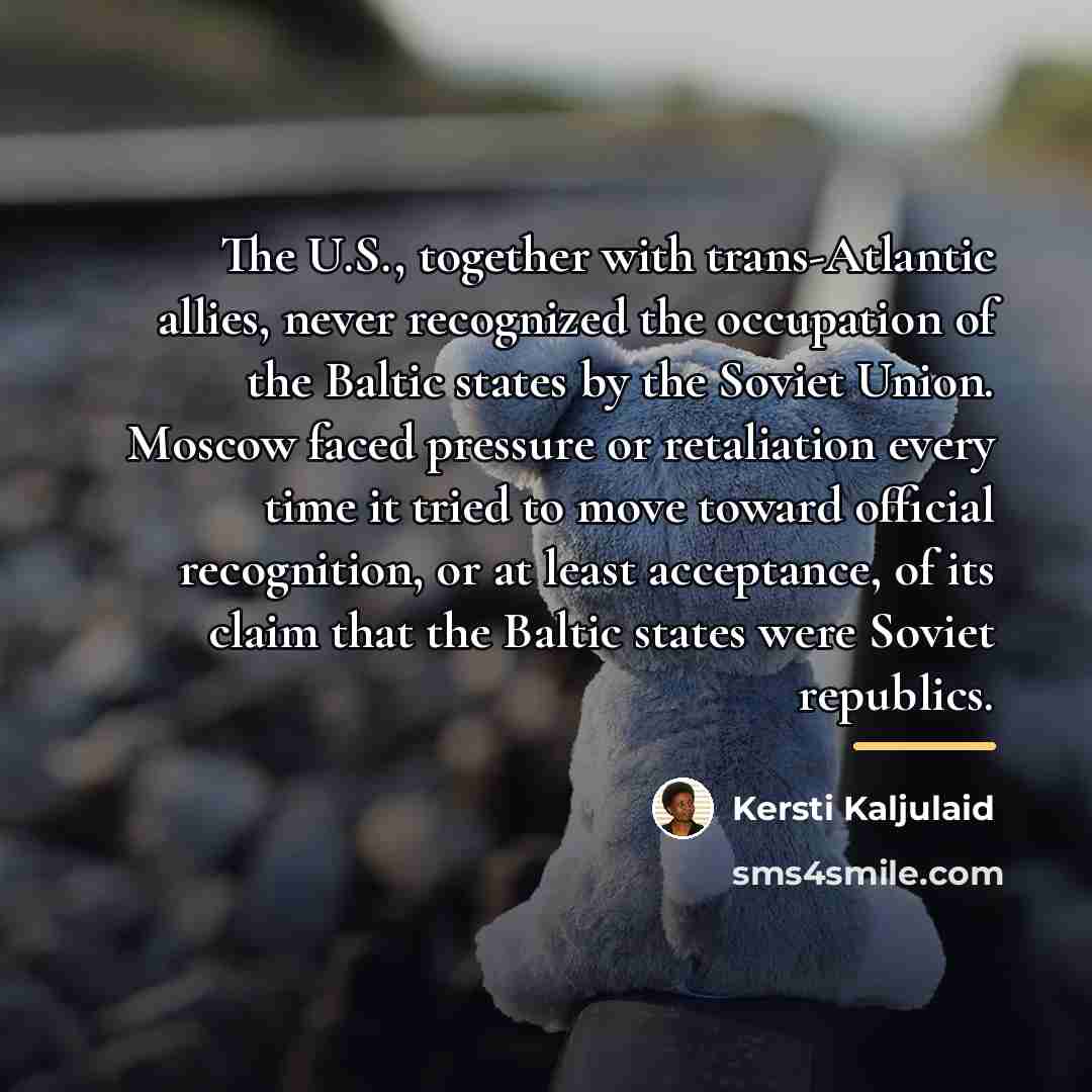 “The U.S., together with trans-Atlantic allies, never recognized the occupation…” quote by Kersti Kaljulaid