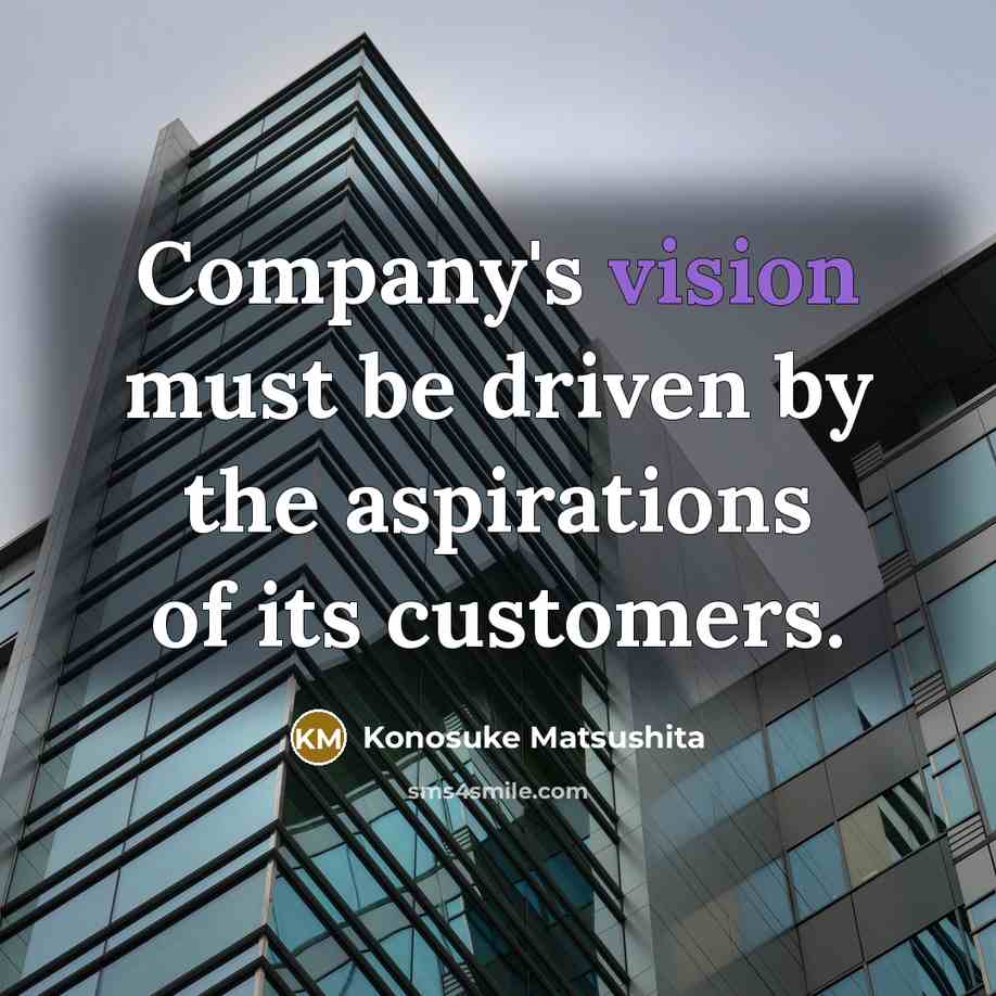 “Company's vision must be driven by the aspirations of its…” quote by Konosuke Matsushita