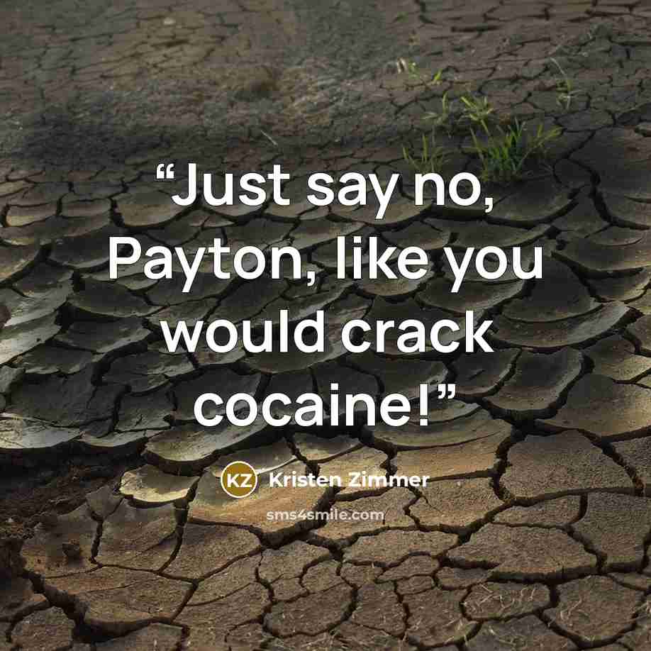 “Just say no, Payton, like you would crack cocaine!” quote by Kristen Zimmer