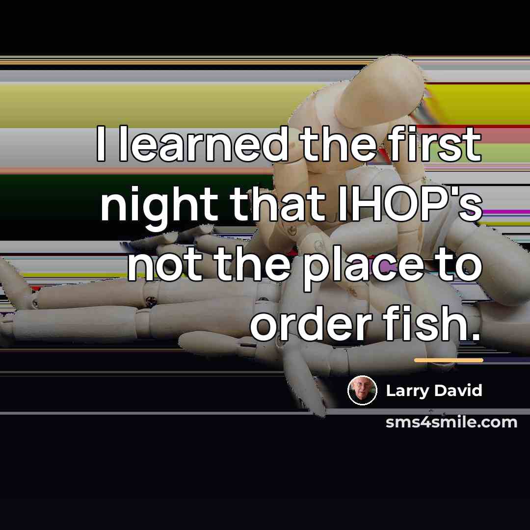 “I learned the first night that IHOP's not the place…” quote by Larry David