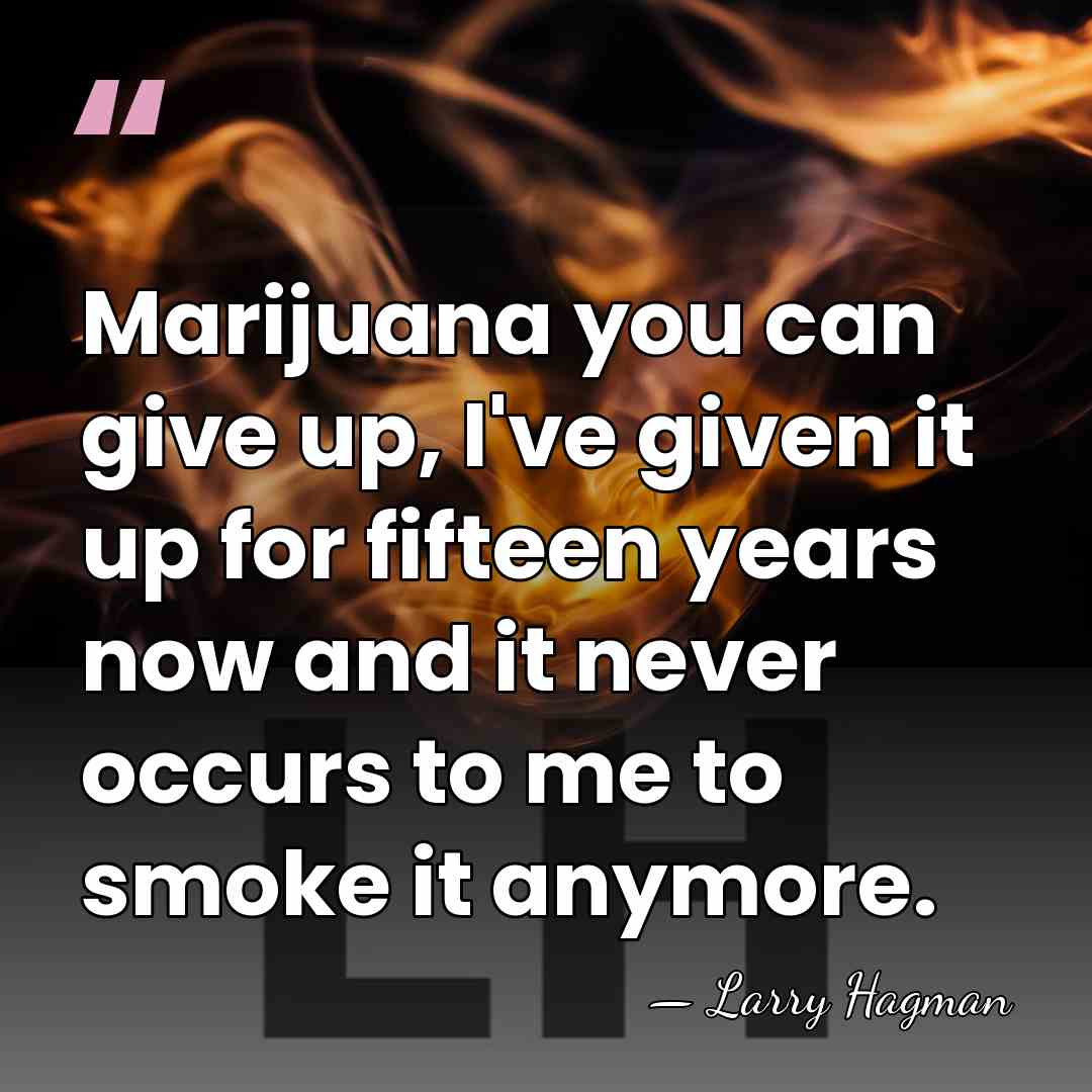 Marijuana you can give up, I've given it up for fifteen years&hellip; - Larry Hagman