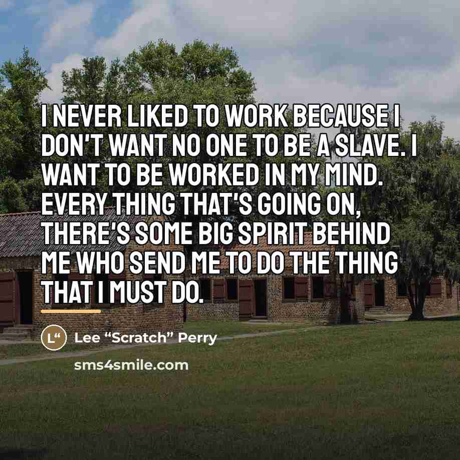 “I never liked to work because I don't want no…” quote by Lee “Scratch” Perry