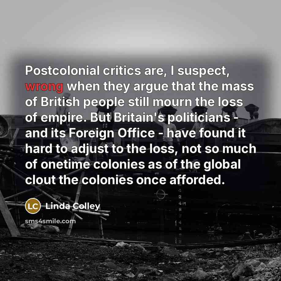 “Postcolonial critics are, I suspect, wrong when they argue that…” quote by Linda Colley