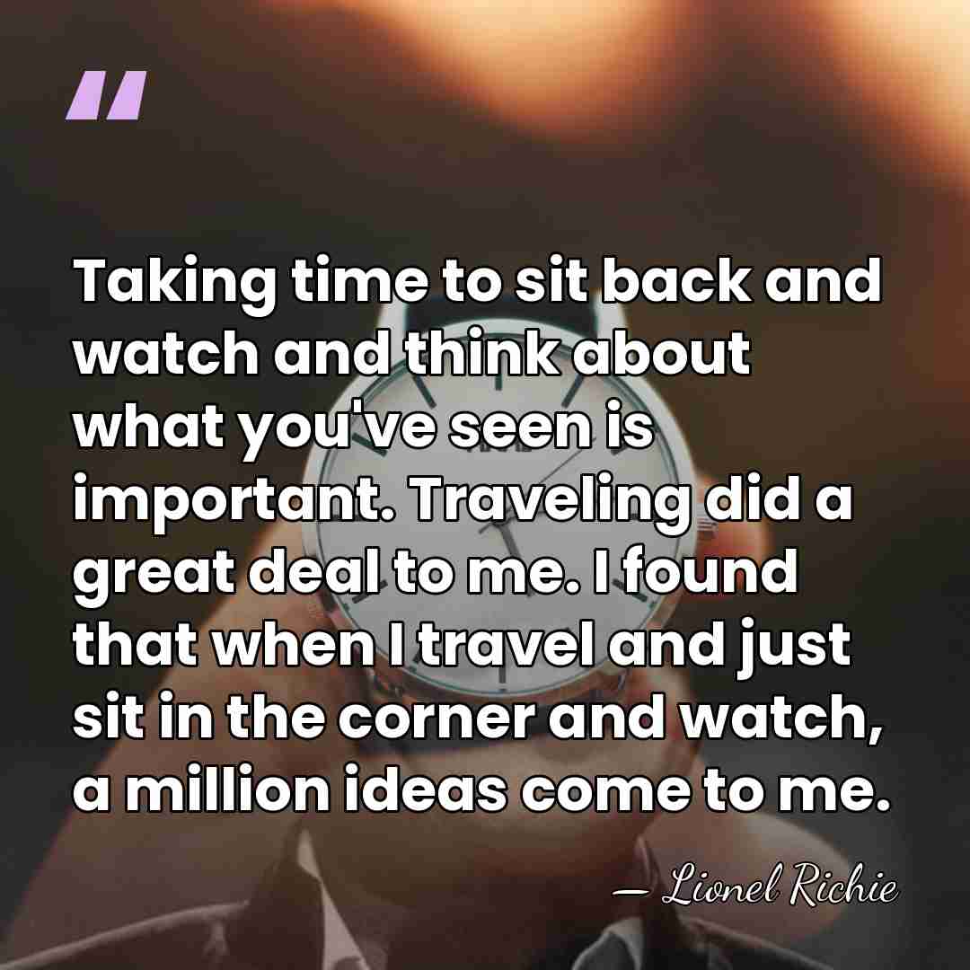 Taking time to sit back and watch and think about what you've&hellip; - Lionel Richie