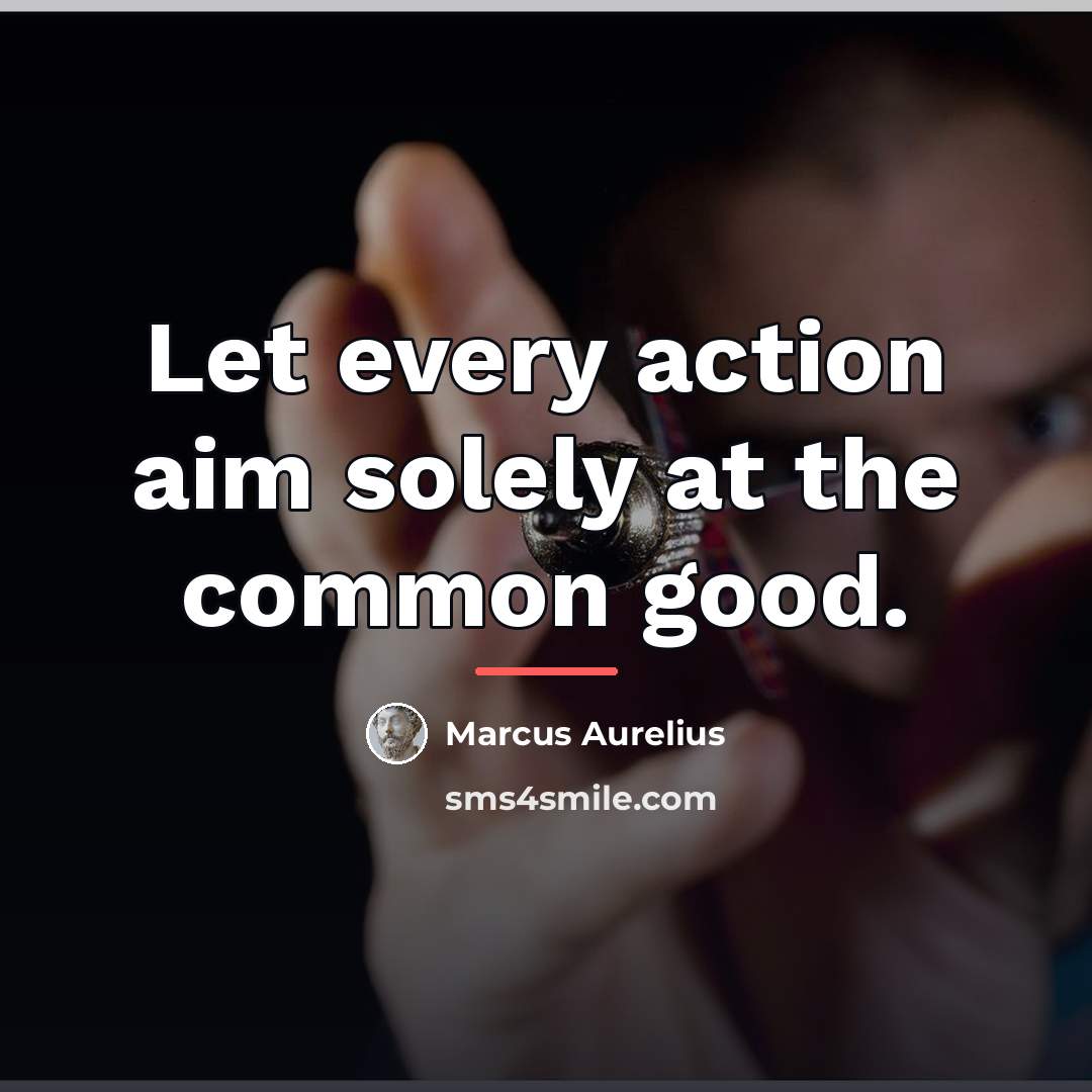 “Let every action aim solely at the common good.…” quote by Marcus Aurelius