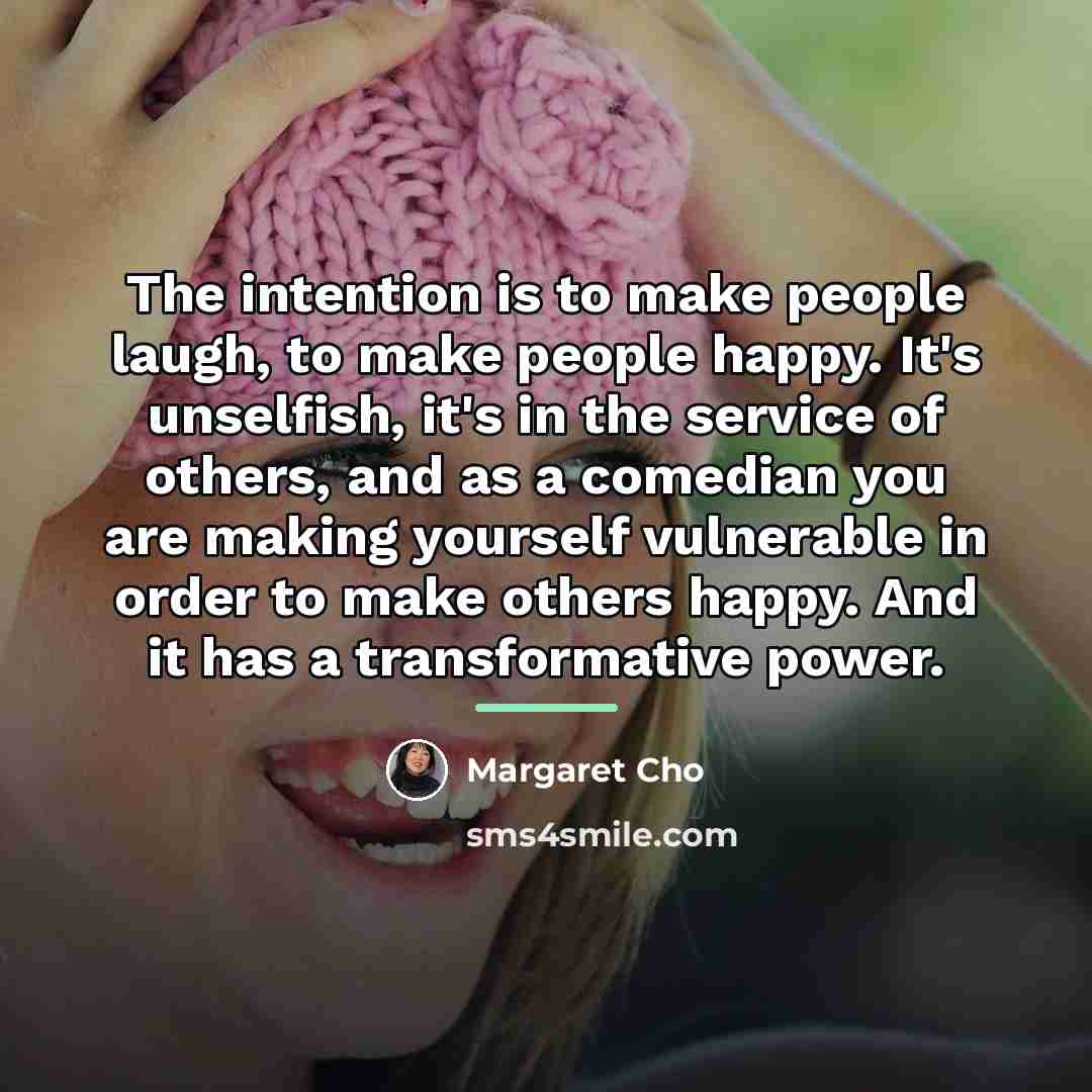 “The intention is to make people laugh, to make people…” quote by Margaret Cho