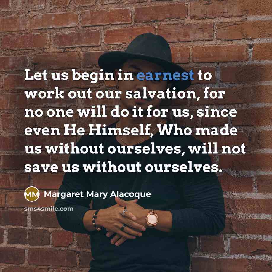 “Let us begin in earnest to work out our salvation,…” quote by Margaret Mary Alacoque