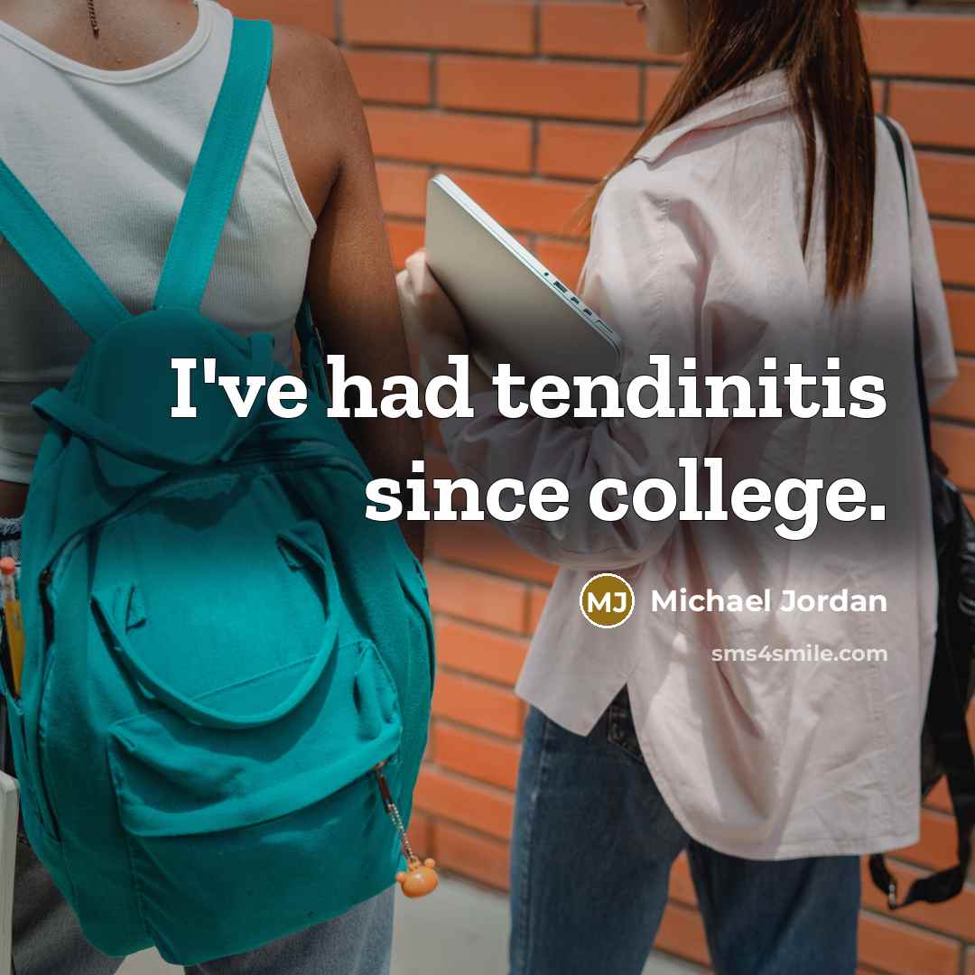 “I've had tendinitis since college.…” quote by Michael Jordan