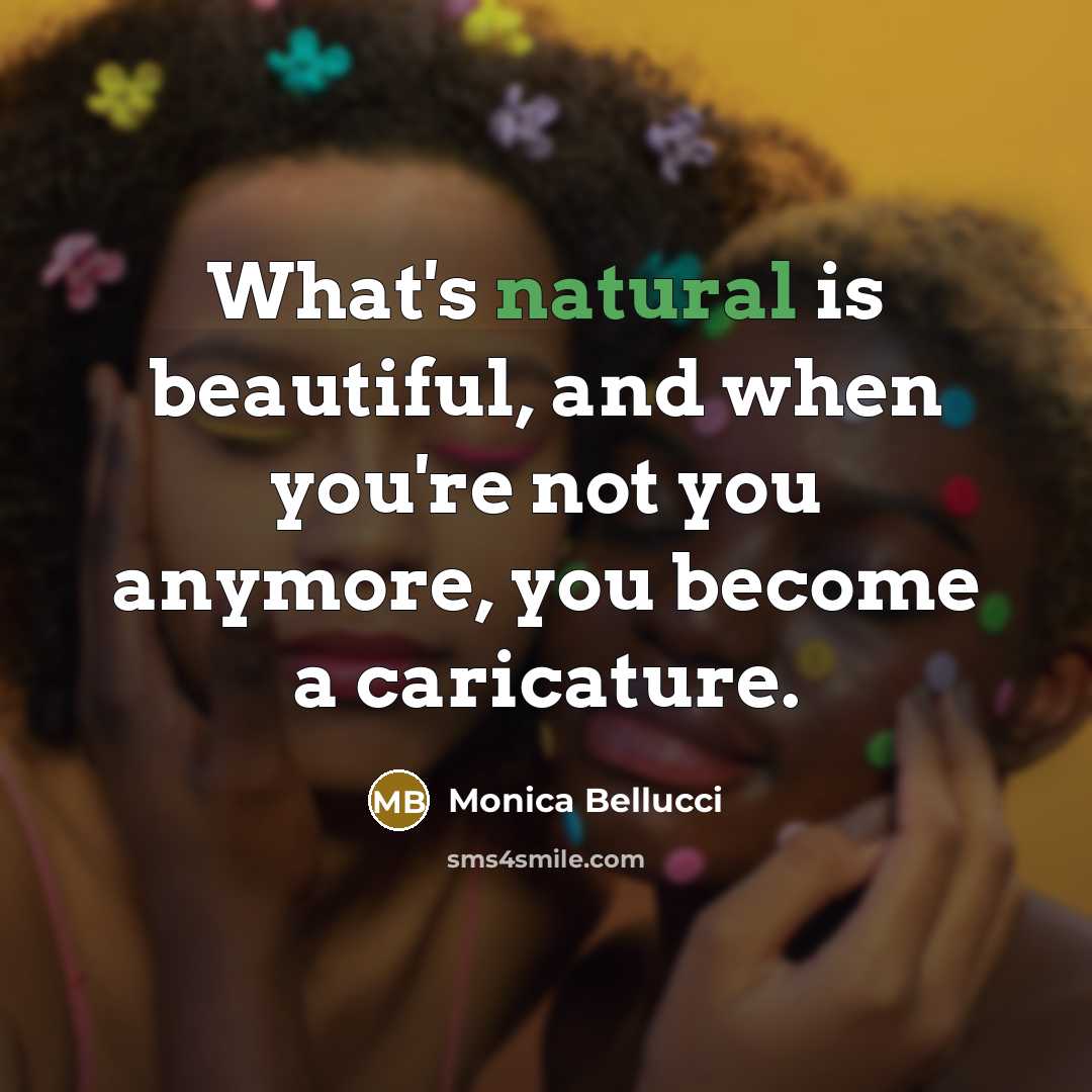 “What's natural is beautiful, and when you're not you anymore,…” quote by Monica Bellucci