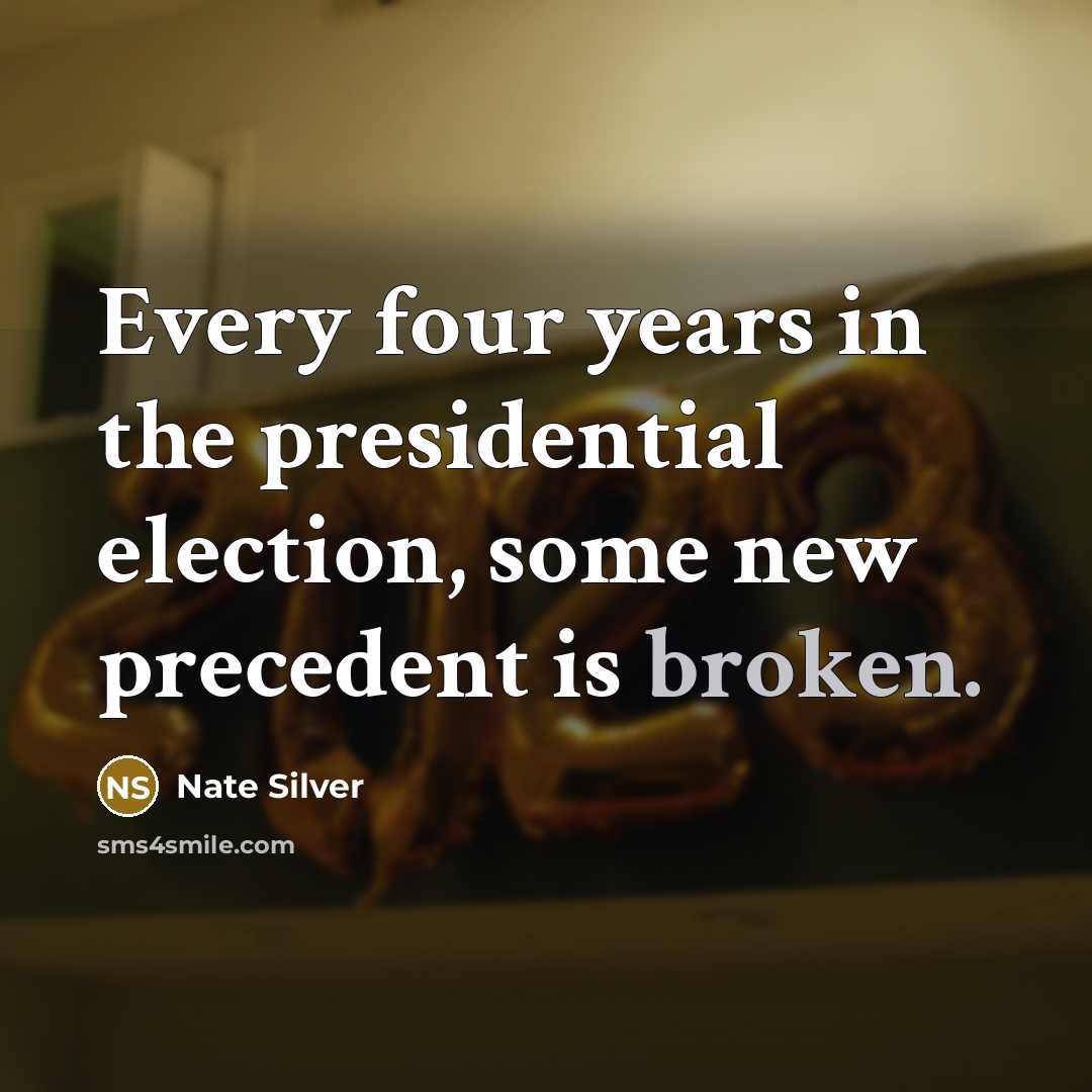 “Every four years in the presidential election, some new precedent…” quote by Nate Silver