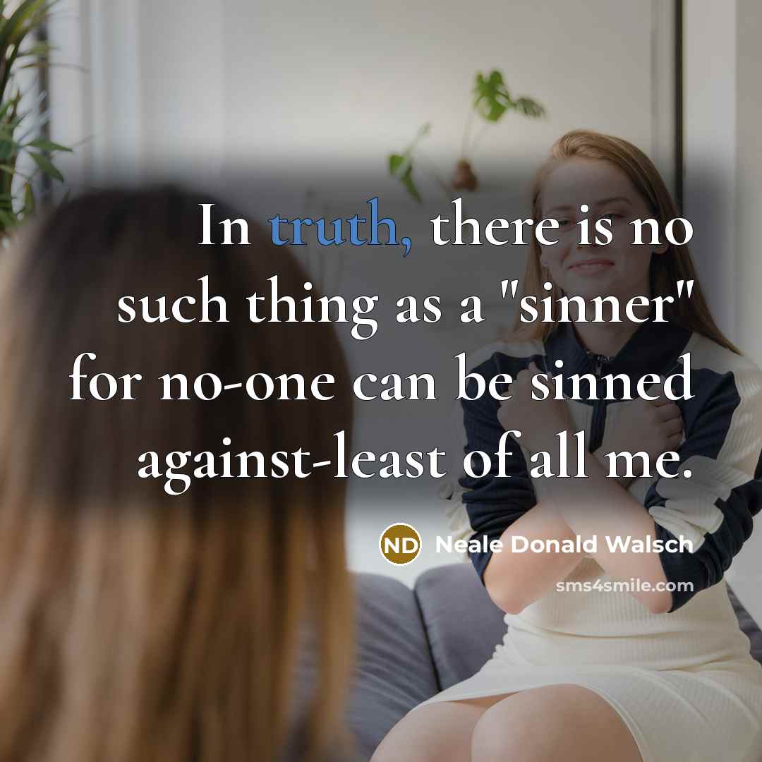 “In truth, there is no such thing as a "sinner"…” quote by Neale Donald Walsch