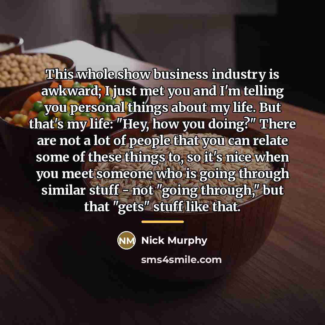 “This whole show business industry is awkward; I just met…” quote by Nick Murphy