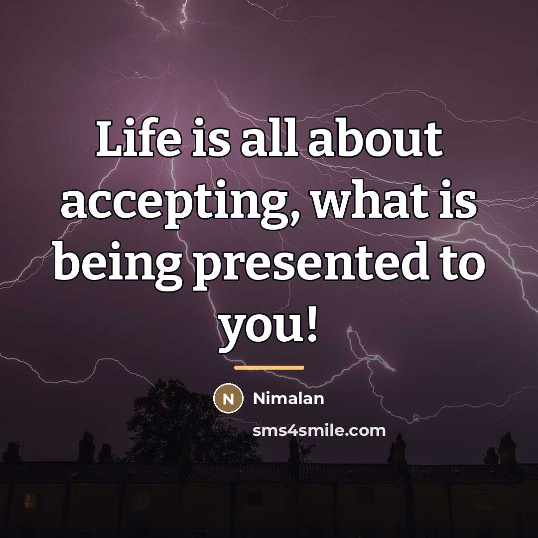 “Life is all about accepting, what is being presented to…” quote by Nimalan