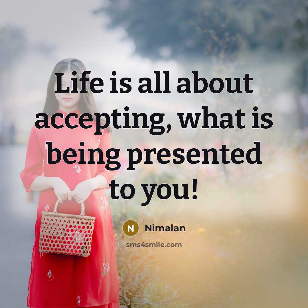 “Life is all about accepting, what is being presented to you!” quote by Nimalan