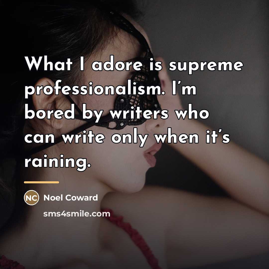 “What I adore is supreme professionalism. I’m bored by writers…” quote by Noel Coward
