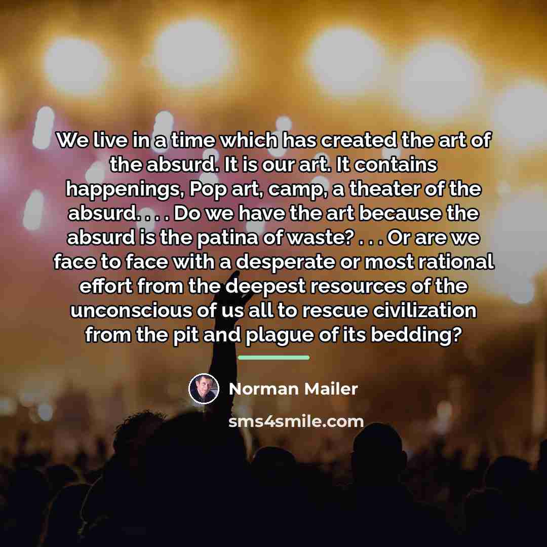 “We live in a time which has created the art…” quote by Norman Mailer