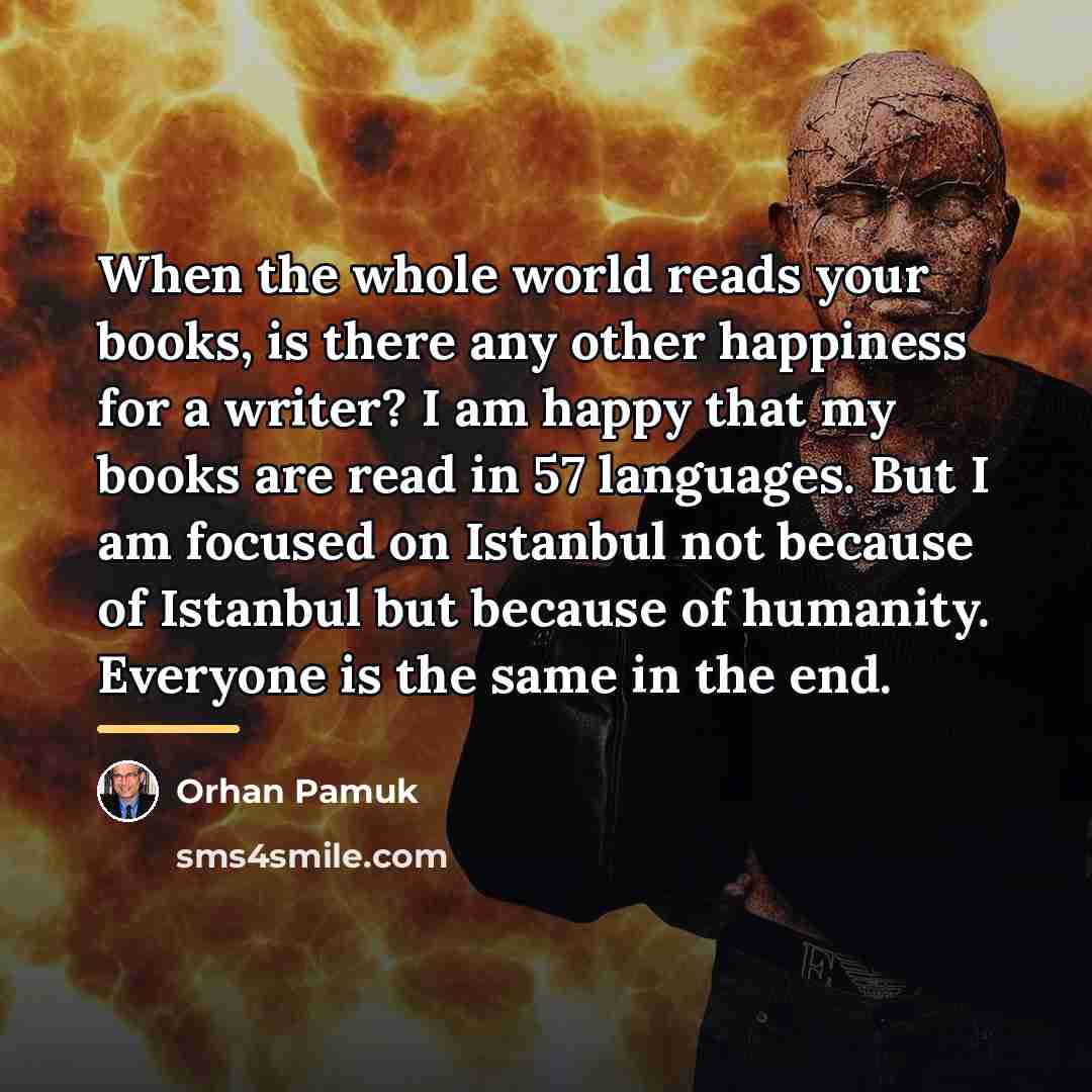 “When the whole world reads your books, is there any…” quote by Orhan Pamuk