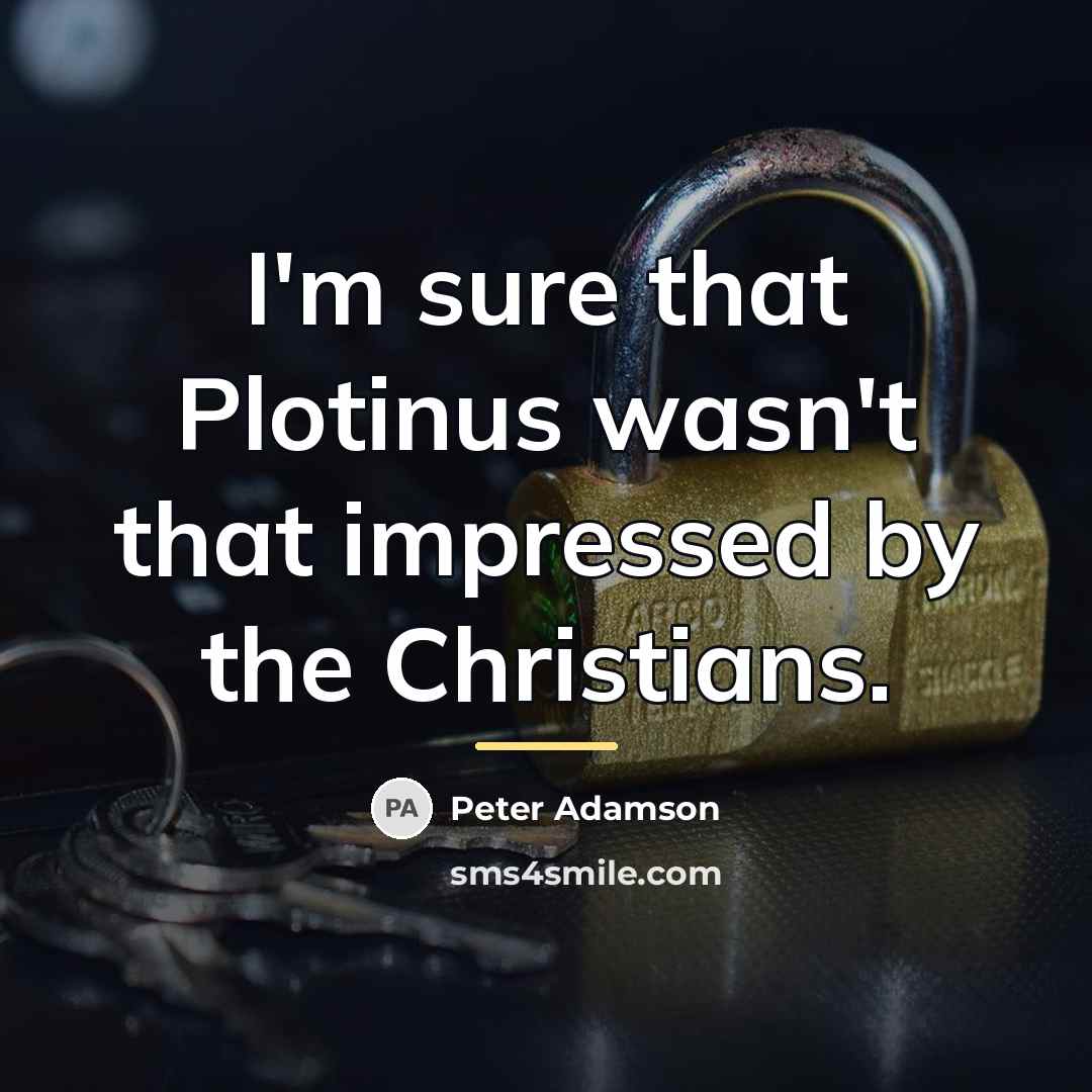 “I'm sure that Plotinus wasn't that impressed by the Christians.…” quote by Peter Adamson