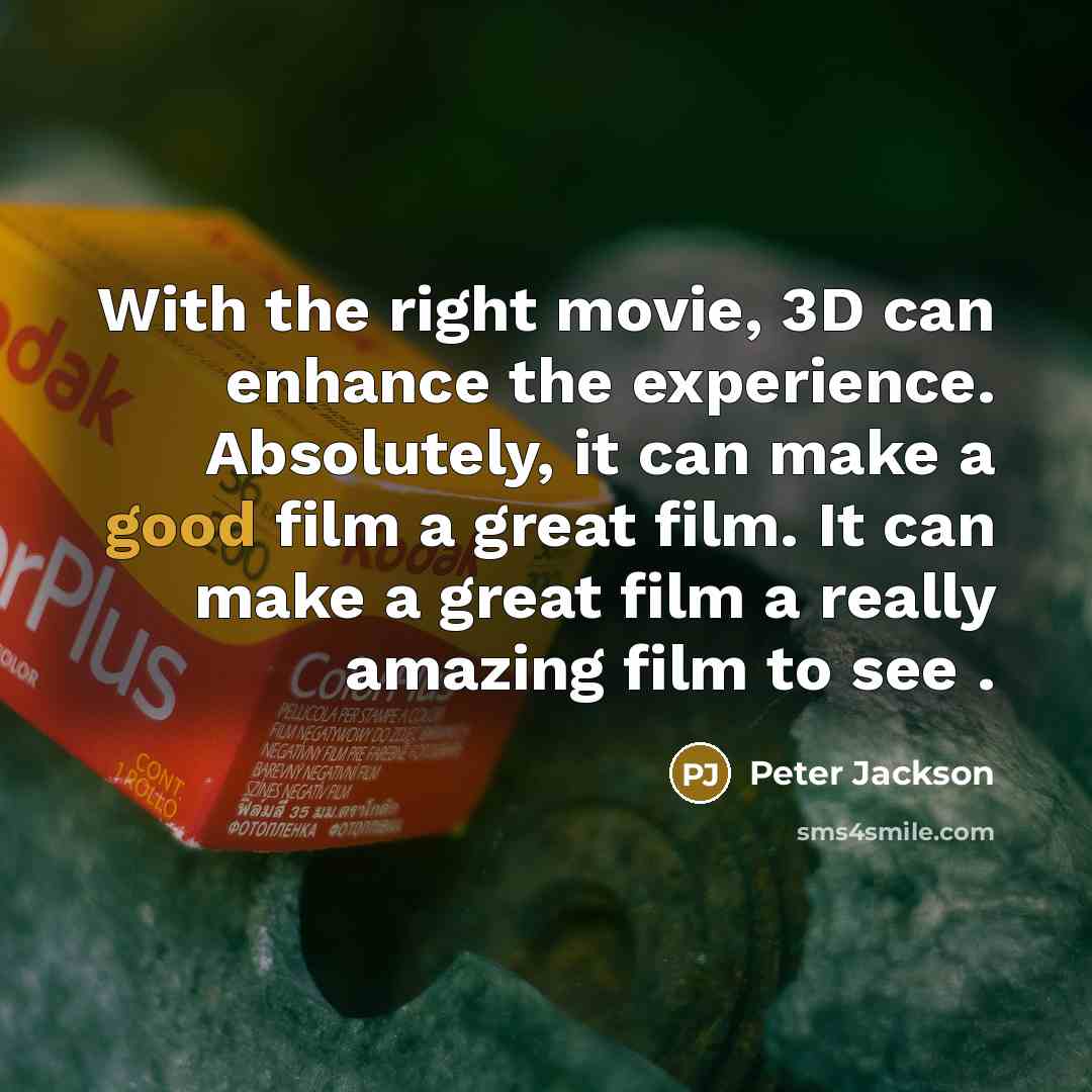 “With the right movie, 3D can enhance the experience. Absolutely,…” quote by Peter Jackson