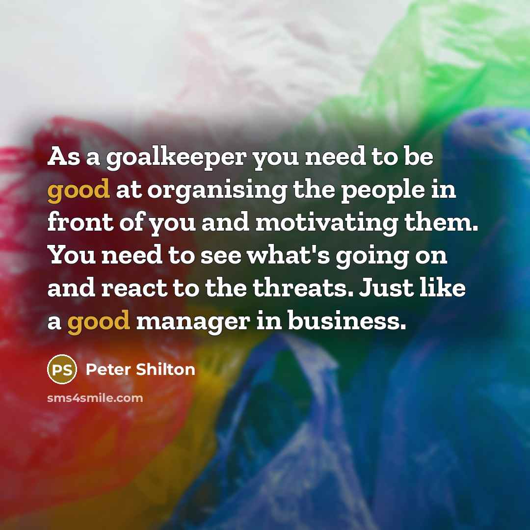“As a goalkeeper you need to be good at organising…” quote by Peter Shilton