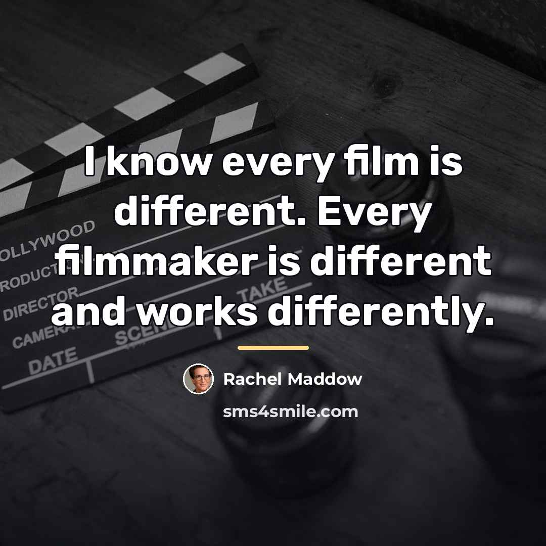 “I know every film is different. Every filmmaker is different…” quote by Rachel Maddow