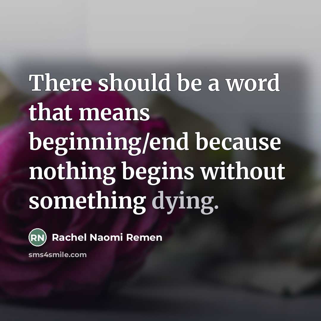 “There should be a word that means beginning/end because nothing…” quote by Rachel Naomi Remen