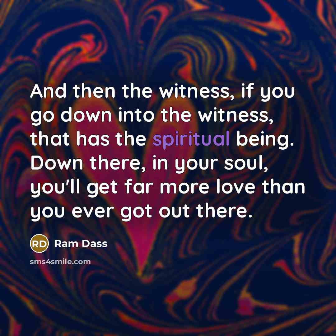 “And then the witness, if you go down into the…” quote by Ram Dass