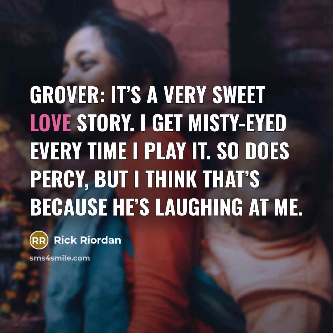 “Grover: It’s a very sweet love story. I get misty-eyed…” quote by Rick Riordan