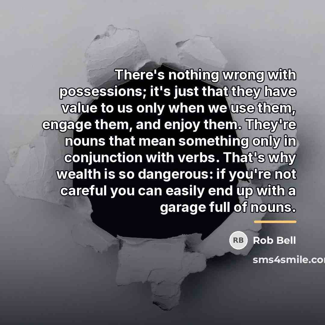 “There's nothing wrong with possessions; it's just that they have…” quote by Rob Bell