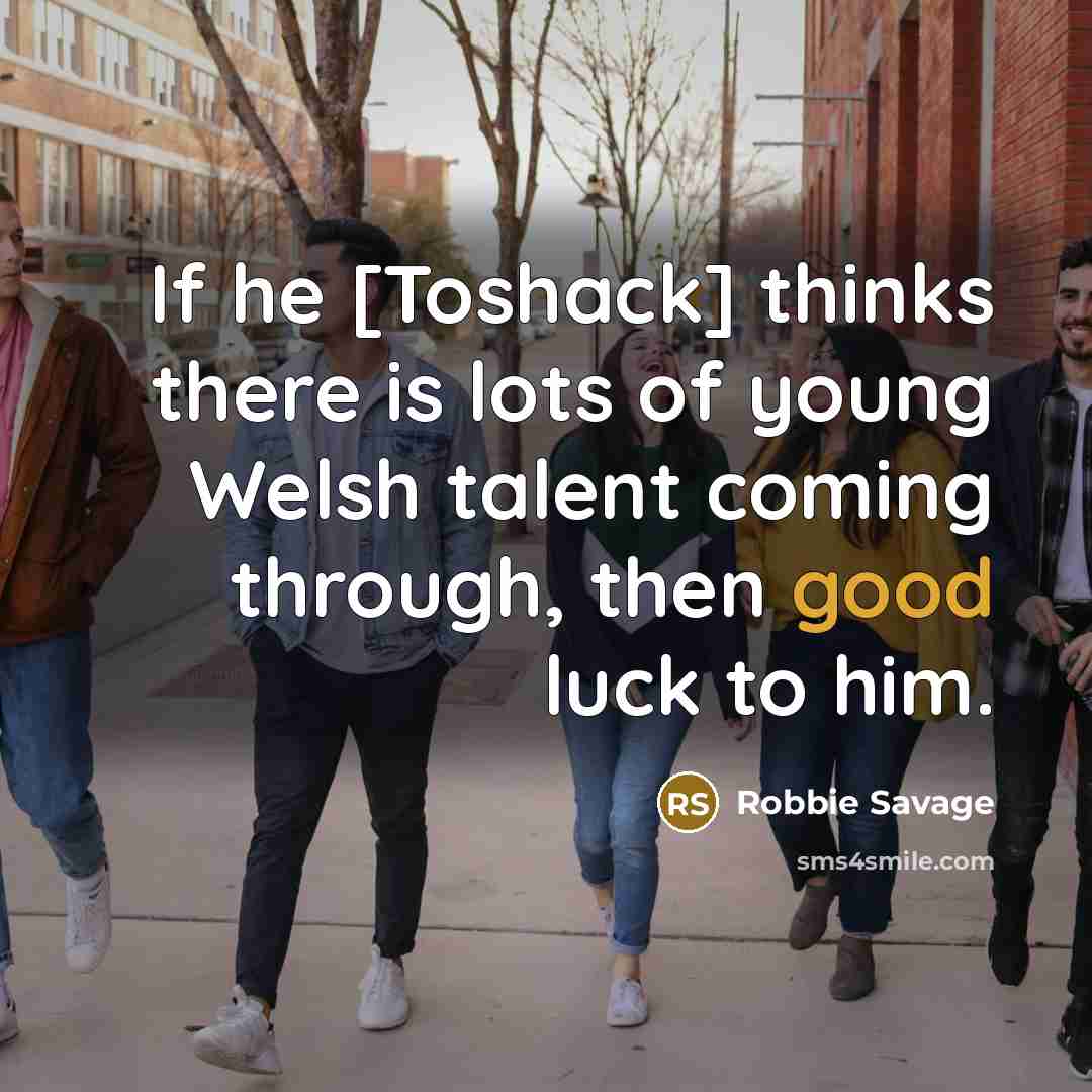 “If he [Toshack] thinks there is lots of young Welsh…” quote by Robbie Savage
