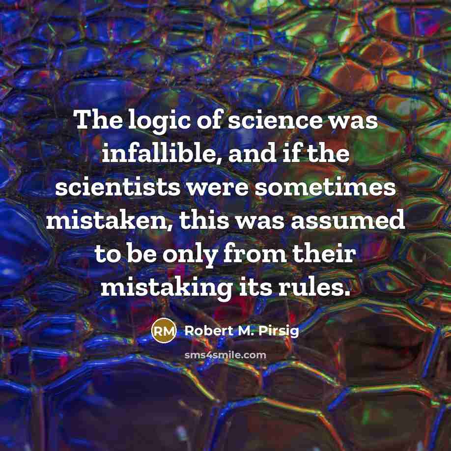 “The logic of science was infallible, and if the scientists…” quote by Robert M. Pirsig