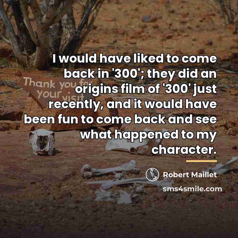 “I would have liked to come back in '300'; they…” quote by Robert Maillet