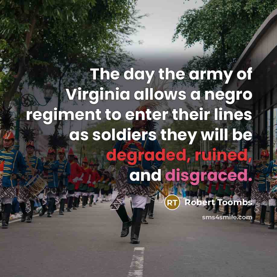 “The day the army of Virginia allows a negro regiment…” quote by Robert Toombs