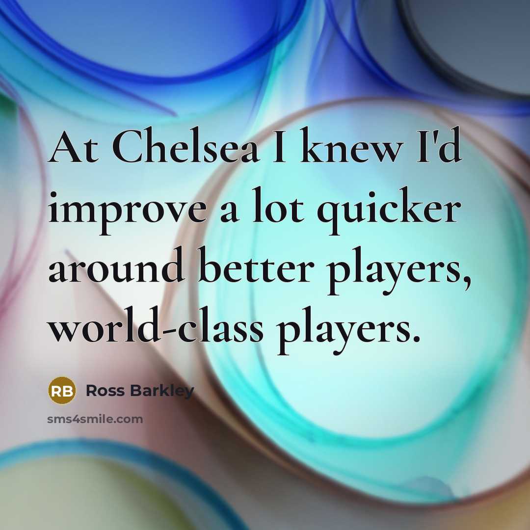 “At Chelsea I knew I'd improve a lot quicker around…” quote by Ross Barkley