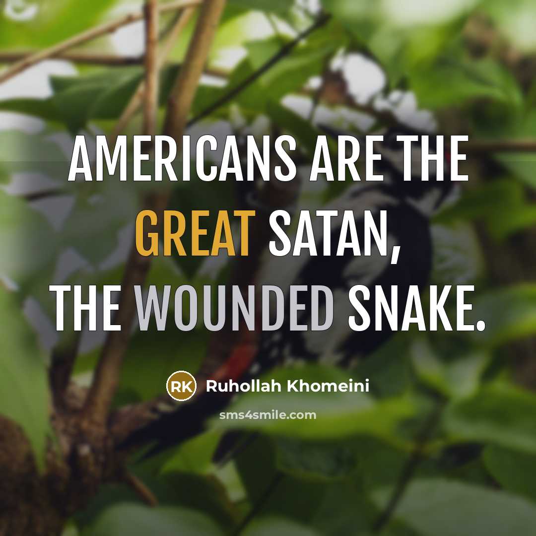 “Americans are the great Satan, the wounded snake.…” quote by Ruhollah Khomeini