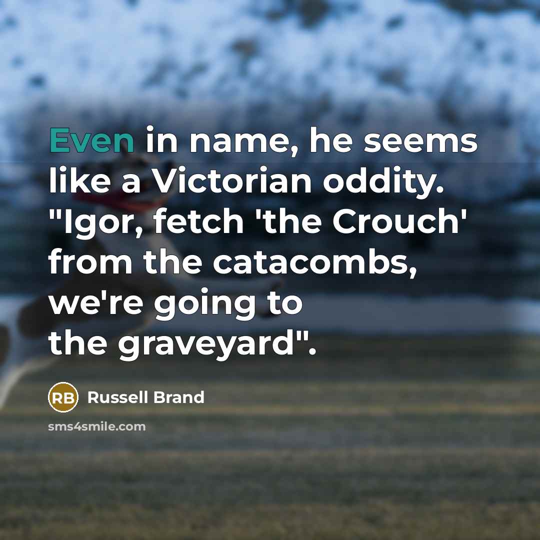 “Even in name, he seems like a Victorian oddity. "Igor,…” quote by Russell Brand