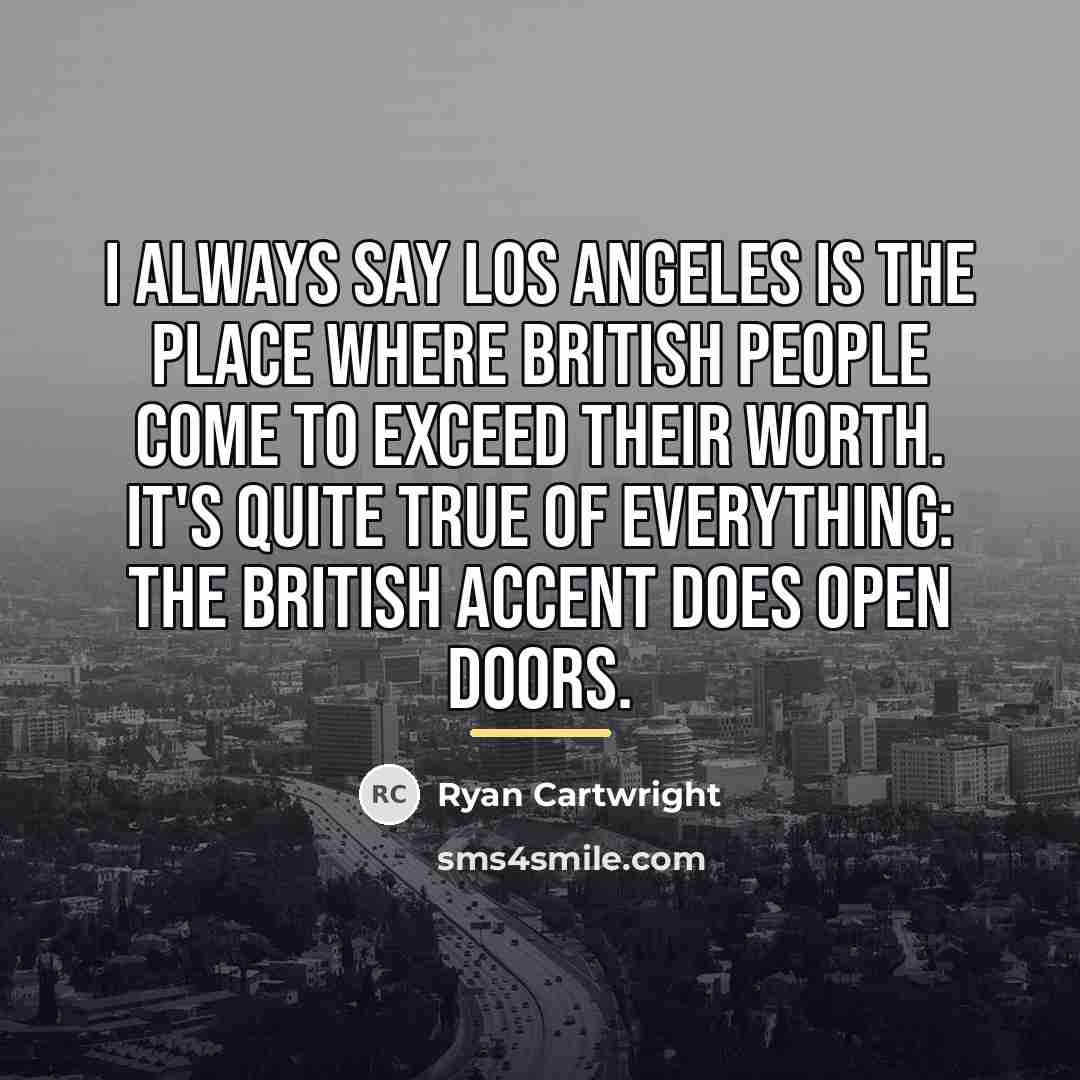 “I always say Los Angeles is the place where British…” quote by Ryan Cartwright
