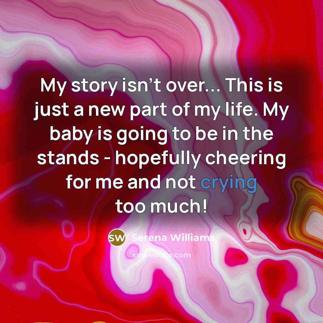 “My story isn't over... This is just a new part…” quote by Serena Williams