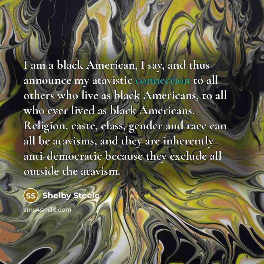 “I am a black American, I say, and thus announce…” quote by Shelby Steele