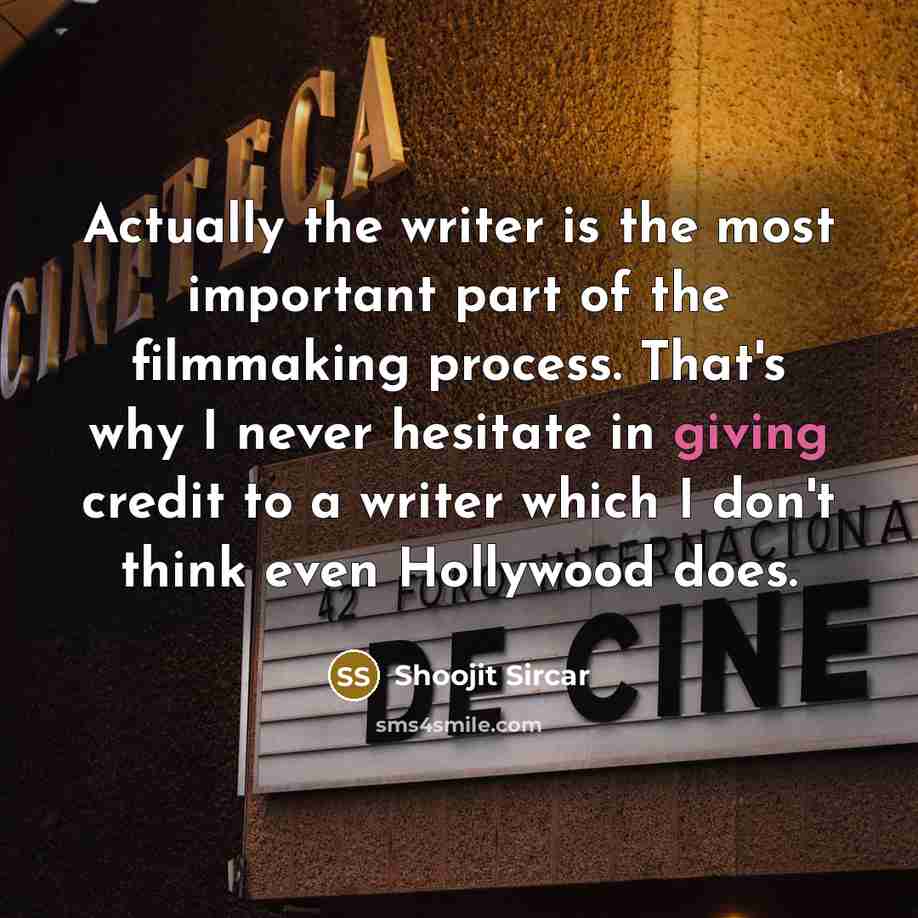 “Actually the writer is the most important part of the…” quote by Shoojit Sircar