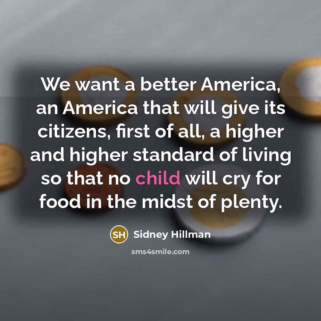 “We want a better America, an America that will give…” quote by Sidney Hillman