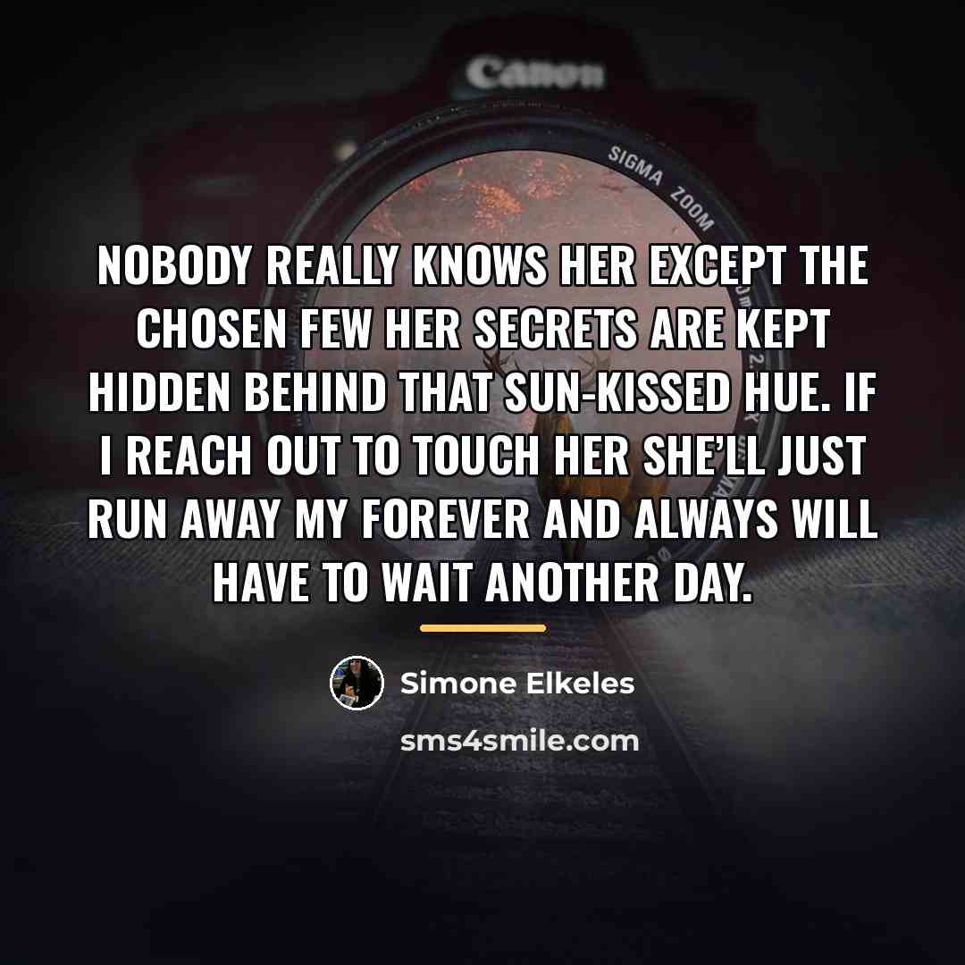 “Nobody really knows her Except the chosen few Her secrets…” quote by Simone Elkeles
