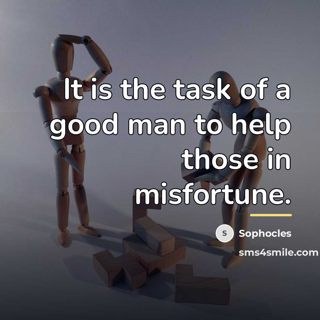 “It is the task of a good man to help…” quote by Sophocles