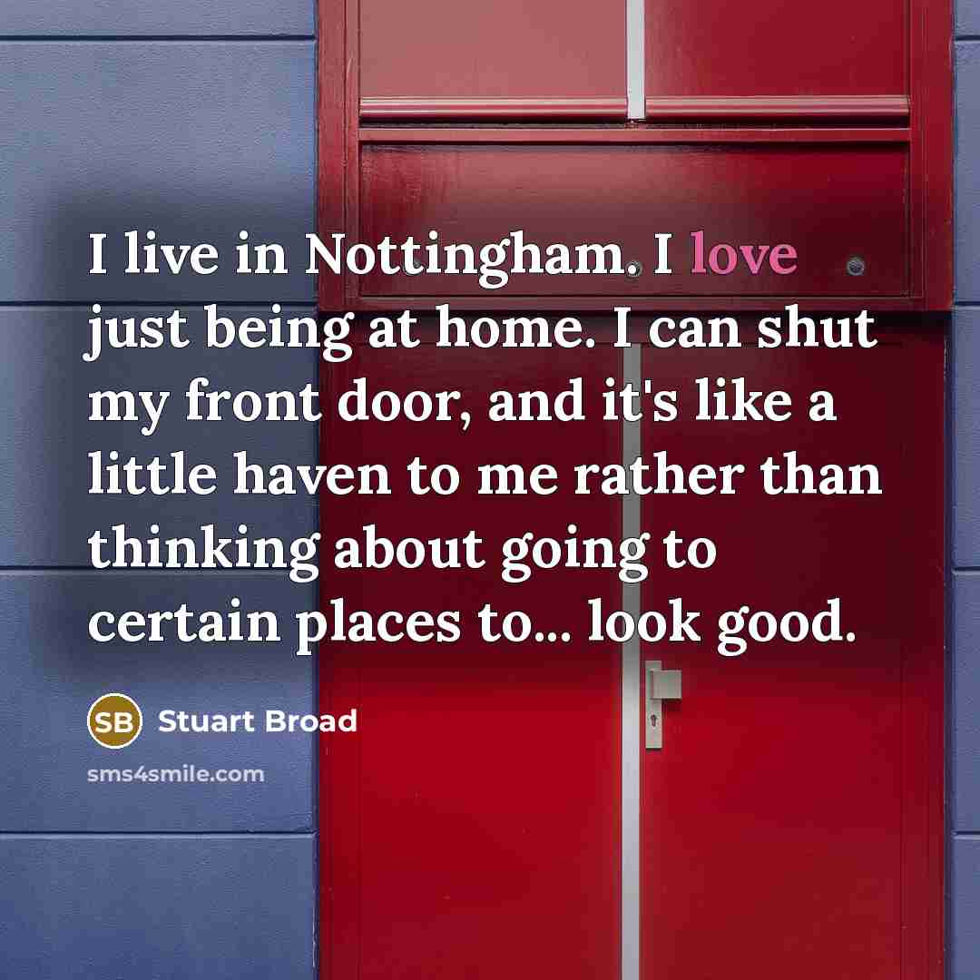 “I live in Nottingham. I love just being at home.…” quote by Stuart Broad